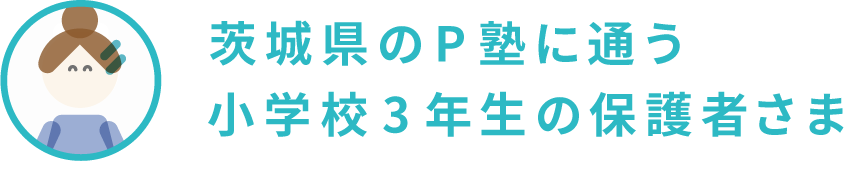 茨城県のP塾に通う小学校3年生の保護者さま